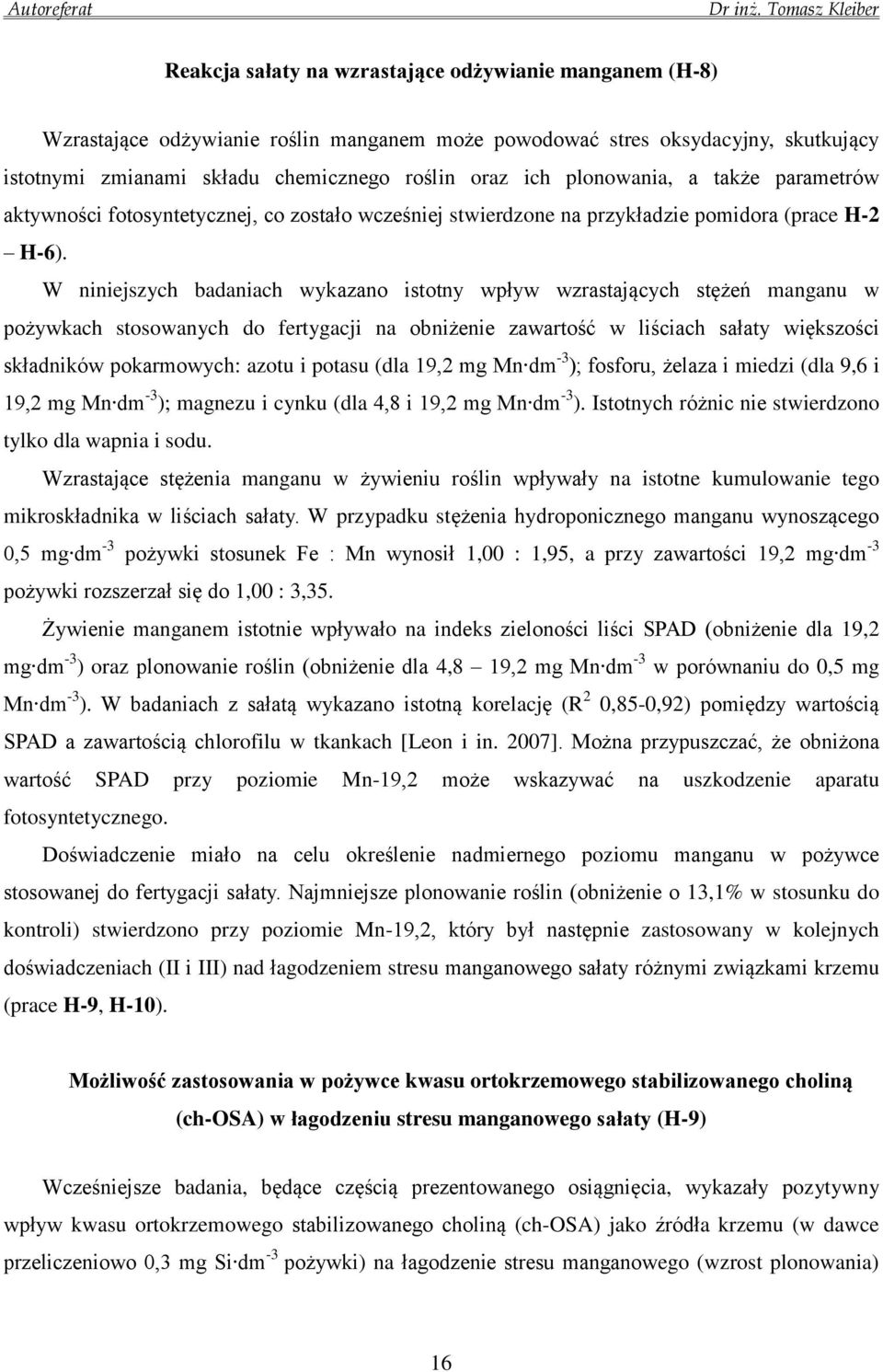 W niniejszych badaniach wykazano istotny wpływ wzrastających stężeń manganu w pożywkach stosowanych do fertygacji na obniżenie zawartość w liściach sałaty większości składników pokarmowych: azotu i