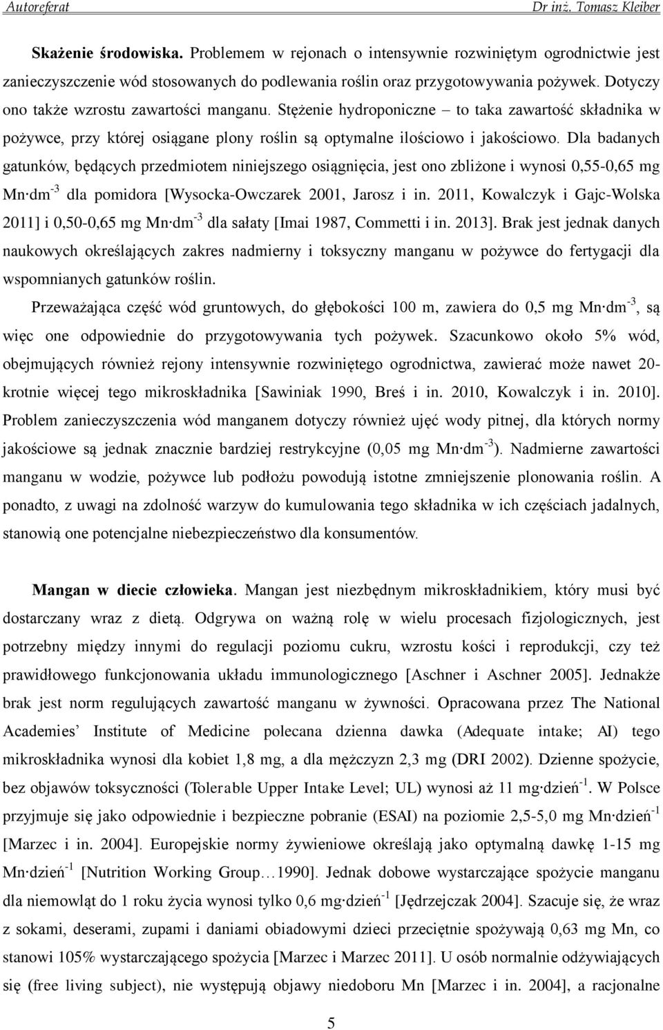 Dla badanych gatunków, będących przedmiotem niniejszego osiągnięcia, jest ono zbliżone i wynosi 0,55-0,65 mg Mn dm -3 dla pomidora [Wysocka-Owczarek 2001, Jarosz i in.