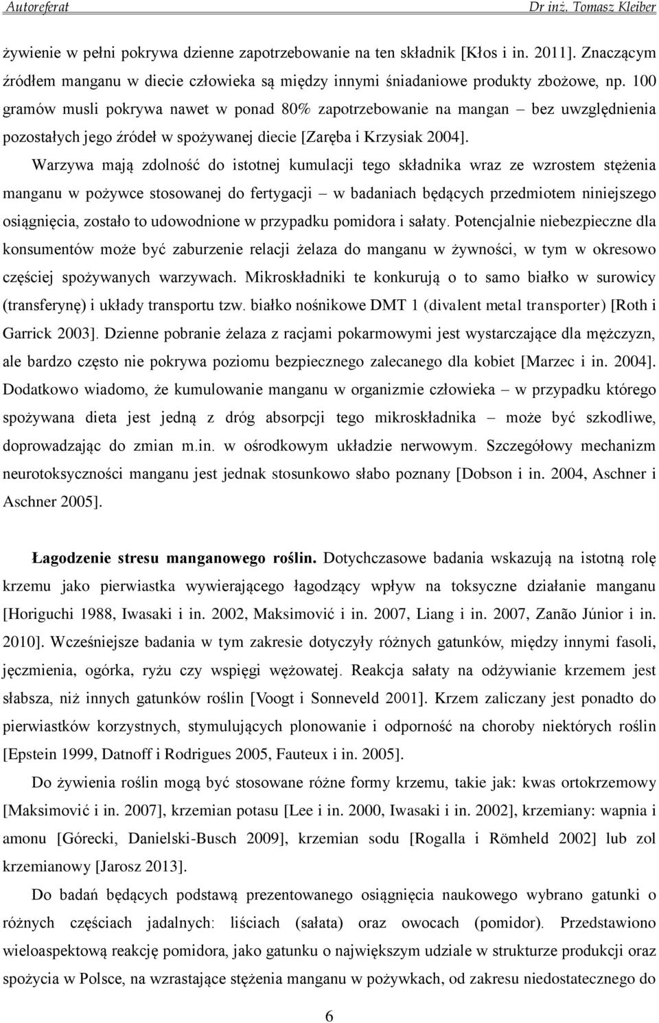 Warzywa mają zdolność do istotnej kumulacji tego składnika wraz ze wzrostem stężenia manganu w pożywce stosowanej do fertygacji w badaniach będących przedmiotem niniejszego osiągnięcia, zostało to