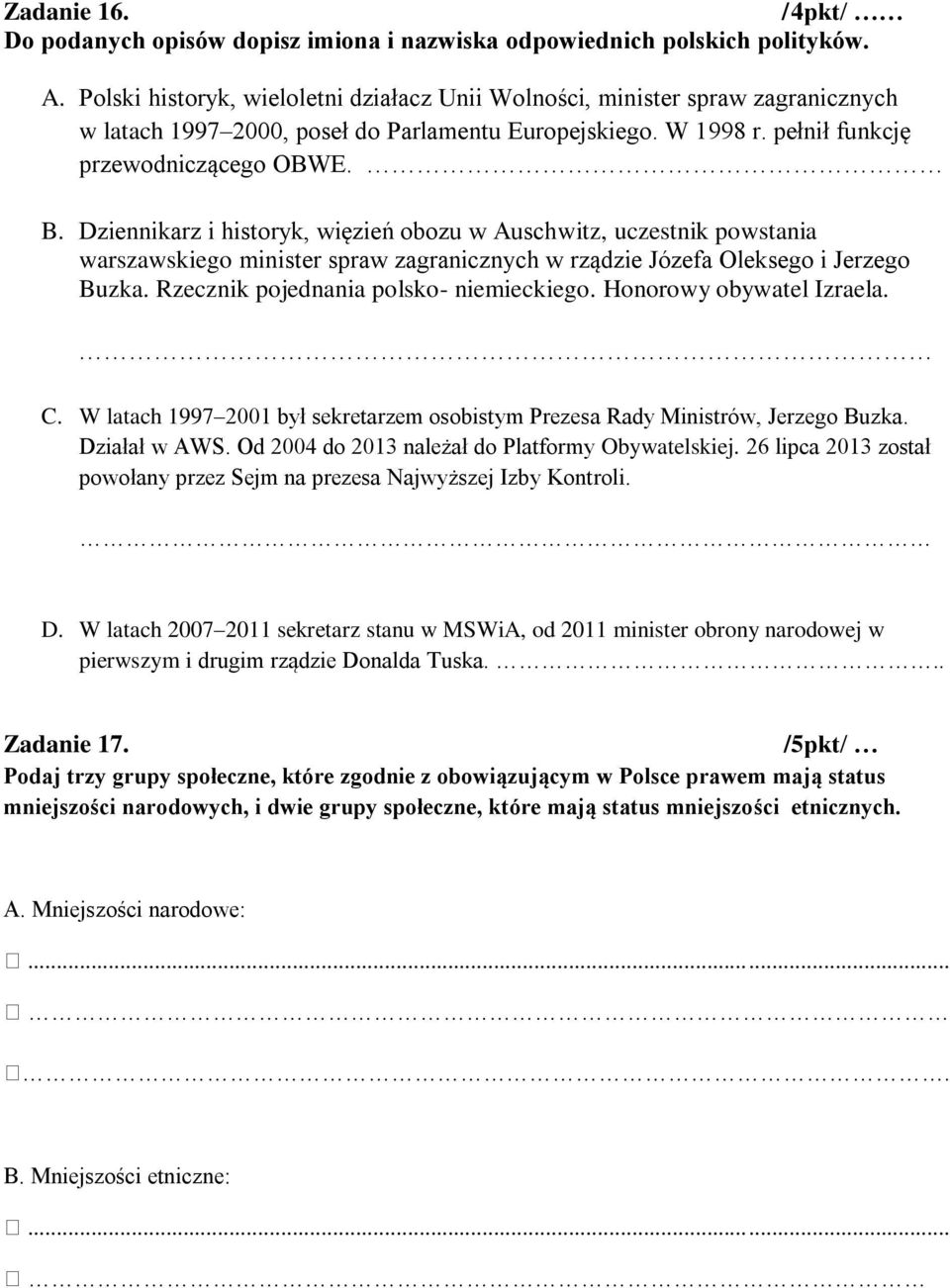 Dziennikarz i historyk, więzień obozu w Auschwitz, uczestnik powstania warszawskiego minister spraw zagranicznych w rządzie Józefa Oleksego i Jerzego Buzka. Rzecznik pojednania polsko- niemieckiego.