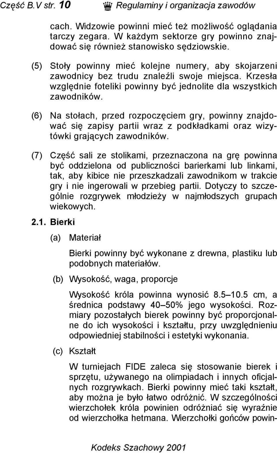 (6) Na stołach, przed rozpoczęciem gry, powinny znajdować się zapisy partii wraz z podkładkami oraz wizytówki grających zawodników.