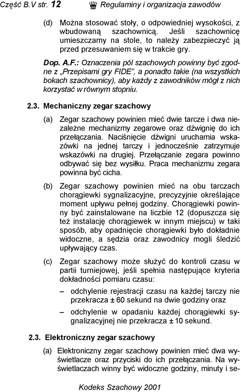 : Oznaczenia pól szachowych powinny być zgodne z Przepisami gry FIDE, a ponadto takie (na wszystkich bokach szachownicy), aby każdy z zawodników mógł z nich korzystać w równym stopniu. 2.3.