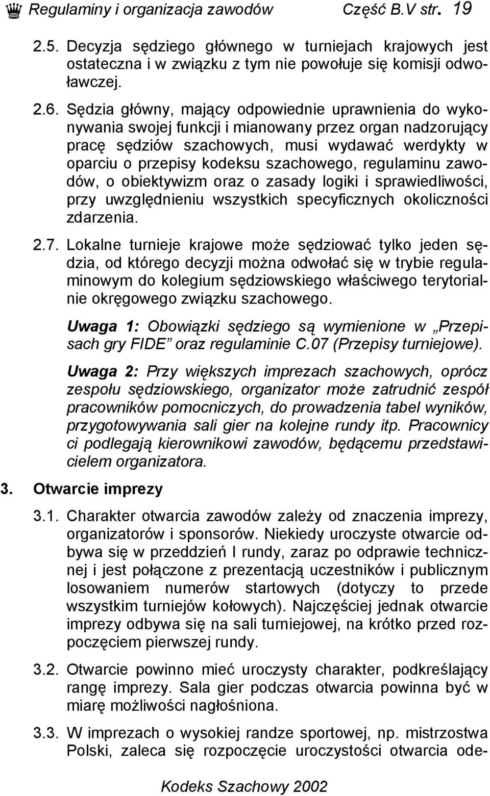 szachowego, regulaminu zawodów, o obiektywizm oraz o zasady logiki i sprawiedliwości, przy uwzględnieniu wszystkich specyficznych okoliczności zdarzenia. 2.7.