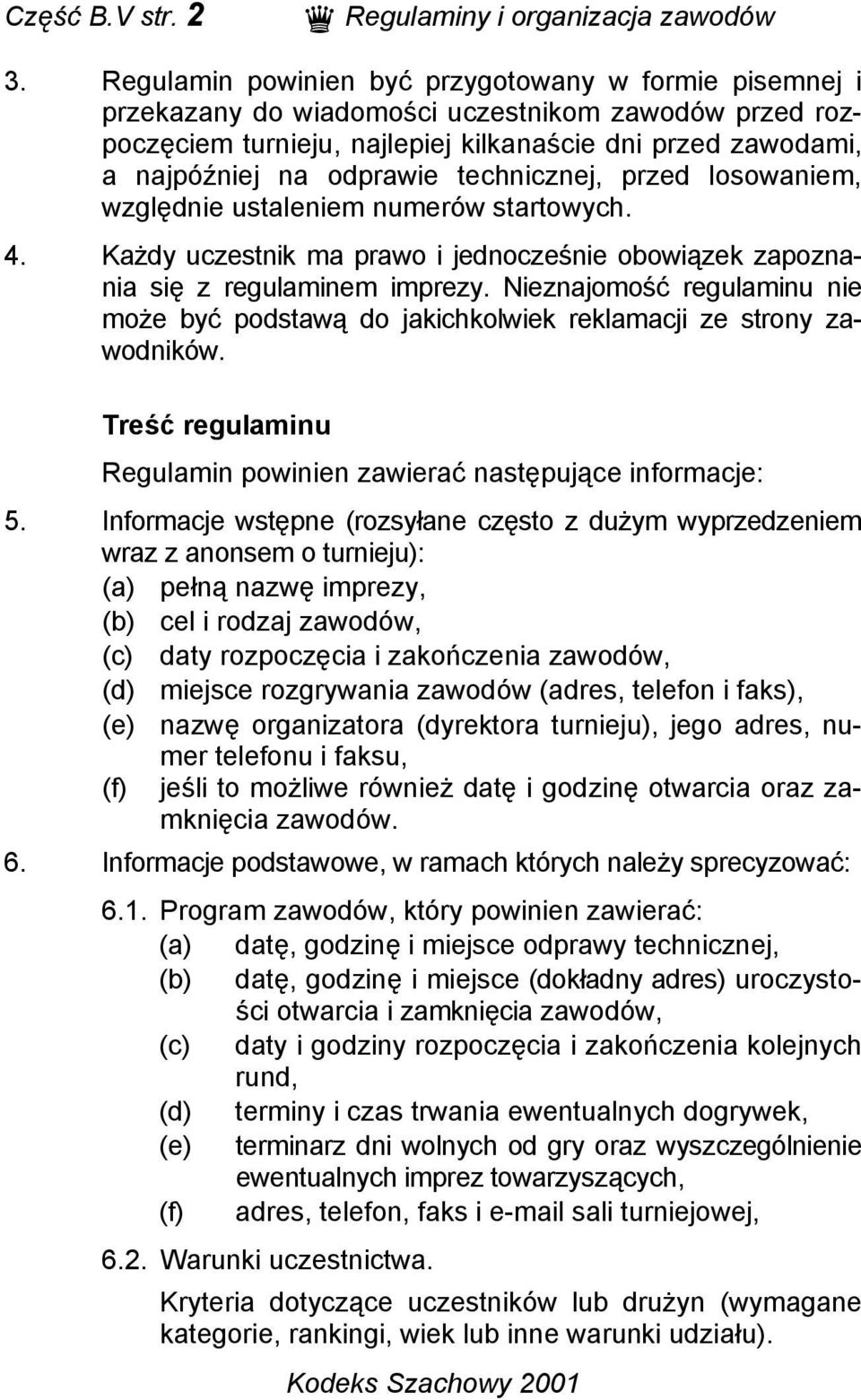 technicznej, przed losowaniem, względnie ustaleniem numerów startowych. 4. Każdy uczestnik ma prawo i jednocześnie obowiązek zapoznania się z regulaminem imprezy.