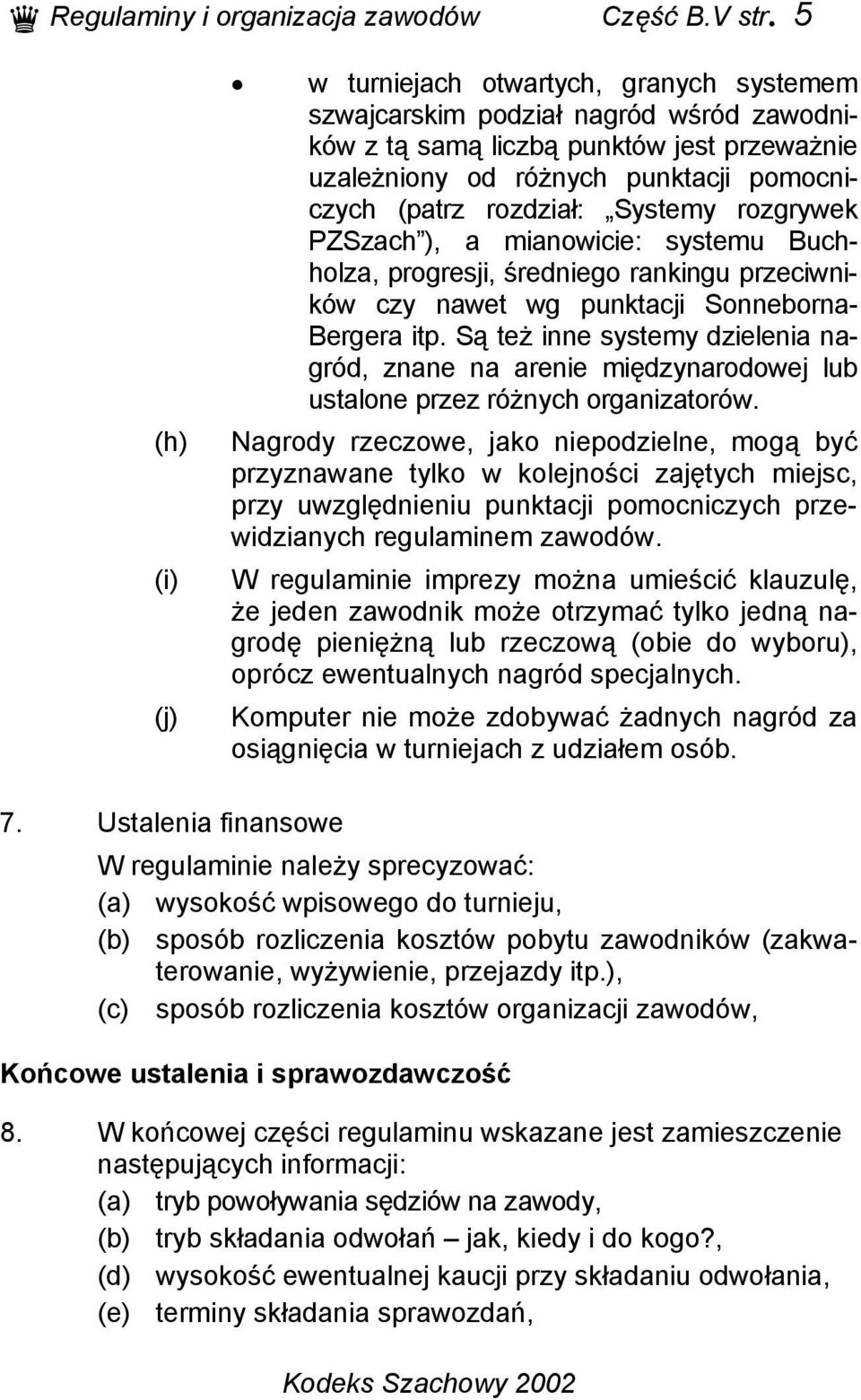 rozdział: Systemy rozgrywek PZSzach ), a mianowicie: systemu Buchholza, progresji, średniego rankingu przeciwników czy nawet wg punktacji Sonneborna- Bergera itp.