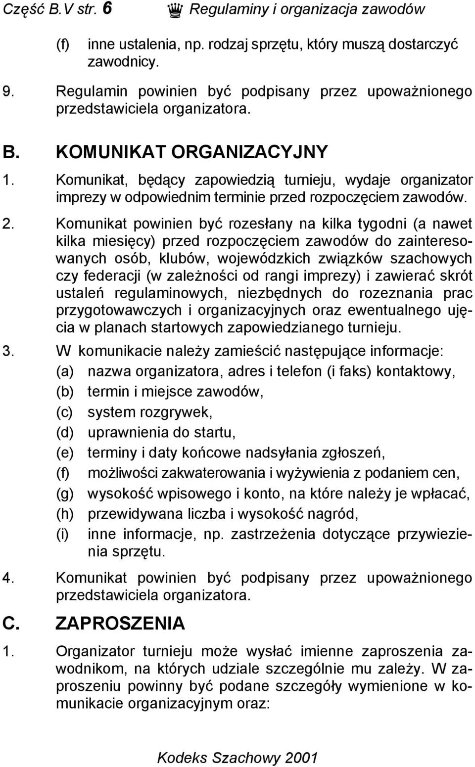 Komunikat, będący zapowiedzią turnieju, wydaje organizator imprezy w odpowiednim terminie przed rozpoczęciem zawodów. 2.