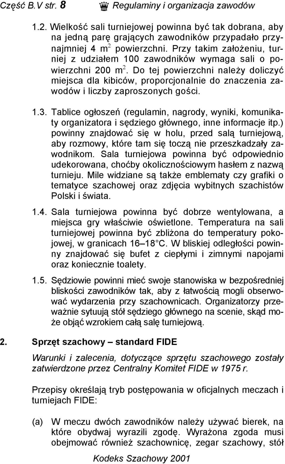 Do tej powierzchni należy doliczyć miejsca dla kibiców, proporcjonalnie do znaczenia zawodów i liczby zaproszonych gości. 1.3.