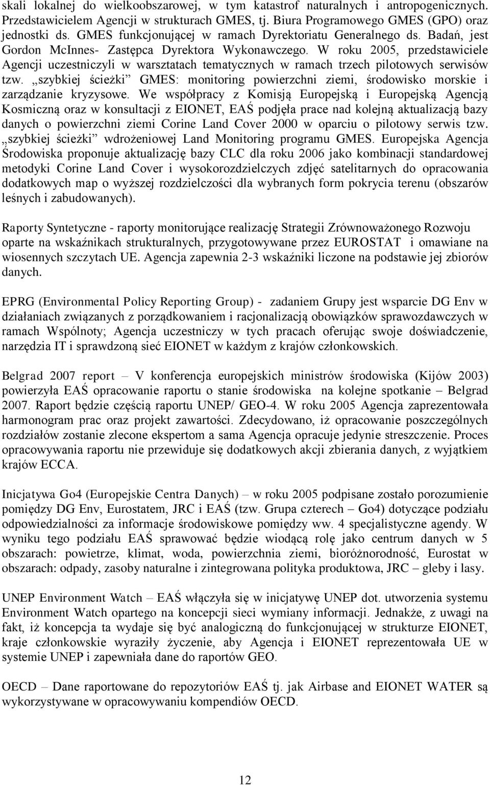 W roku 2005, przedstawiciele Agencji uczestniczyli w warsztatach tematycznych w ramach trzech pilotowych serwisów tzw.