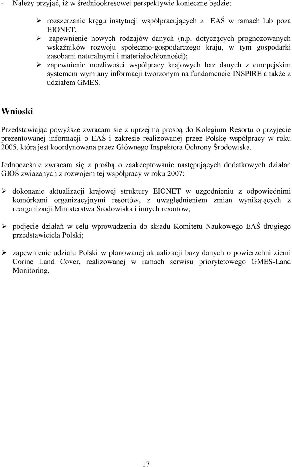 rspektywie konieczne będzie: rozszerzanie kręgu instytucji współpracujących z EAŚ w ramach lub poza EIONET; zapewnienie nowych rodzajów danych (n.p. dotyczących prognozowanych wskaźników rozwoju