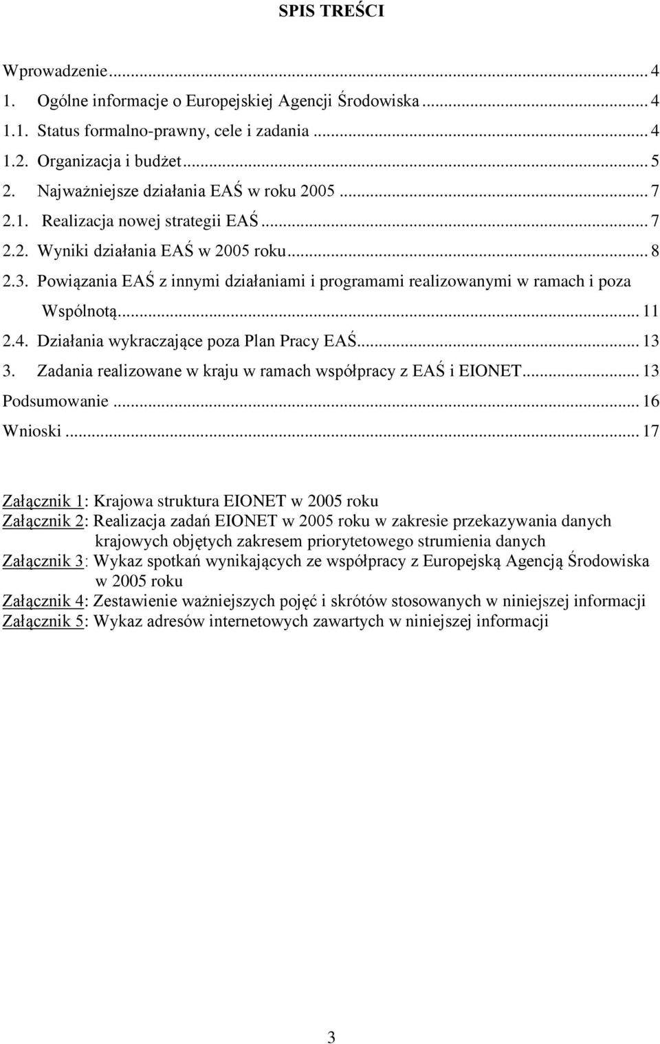 Powiązania EAŚ z innymi działaniami i programami realizowanymi w ramach i poza Wspólnotą... 11 2.4. Działania wykraczające poza Plan Pracy EAŚ... 13 3.