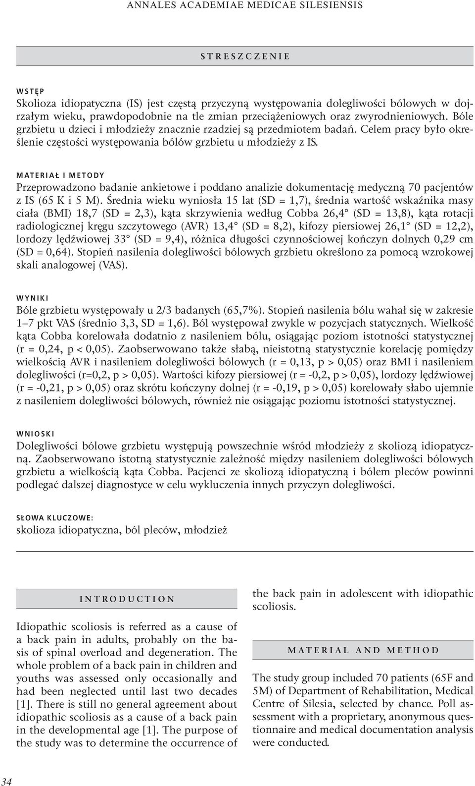 MATERIAŁ I METODY Przeprowadzono badanie ankietowe i poddano analizie dokumentację medyczną 70 pacjentów z IS (65 K i 5 M).