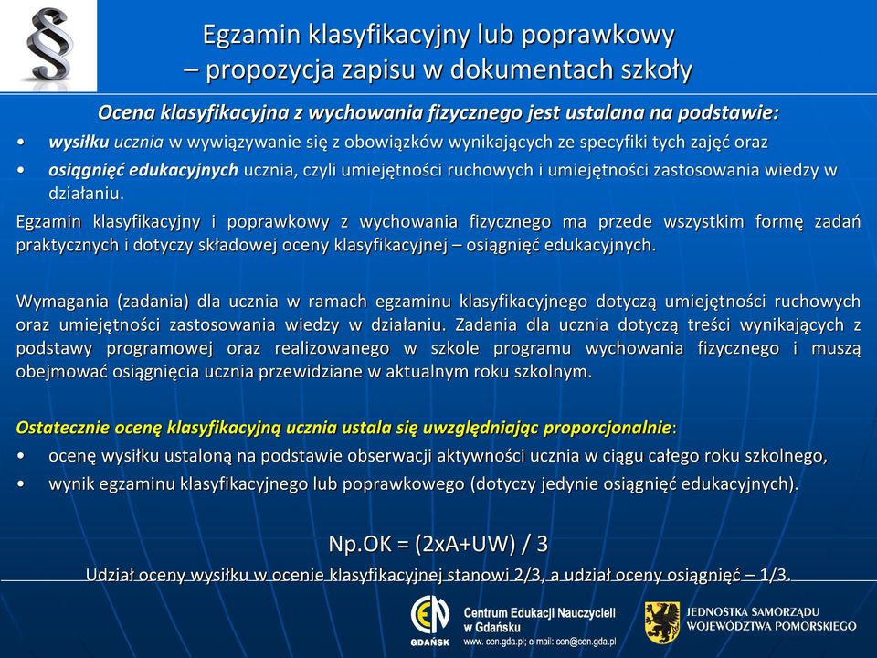 Egzamin klasyfikacyjny i poprawkowy z wychowania fizycznego ma przede wszystkim formę zadań praktycznych i dotyczy składowej oceny klasyfikacyjnej osiągnięć edukacyjnych.