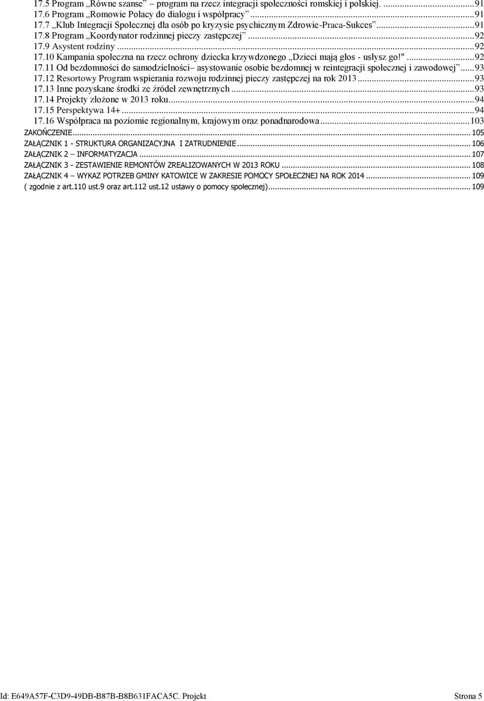 .. 93 17.12 Resortowy Program wspierania rozwoju rodzinnej pieczy zastępczej na rok 2013... 93 17.13 Inne pozyskane środki ze źródeł zewnętrznych... 93 17.14 Projekty złożone w 2013 roku... 94 17.