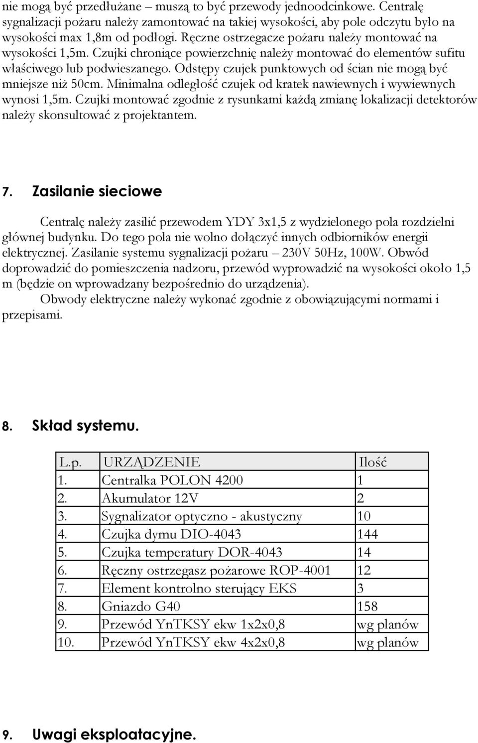 Odstępy czujek punktowych od ścian nie mogą być mniejsze niż 50cm. Minimalna odległość czujek od kratek nawiewnych i wywiewnych wynosi 1,5m.