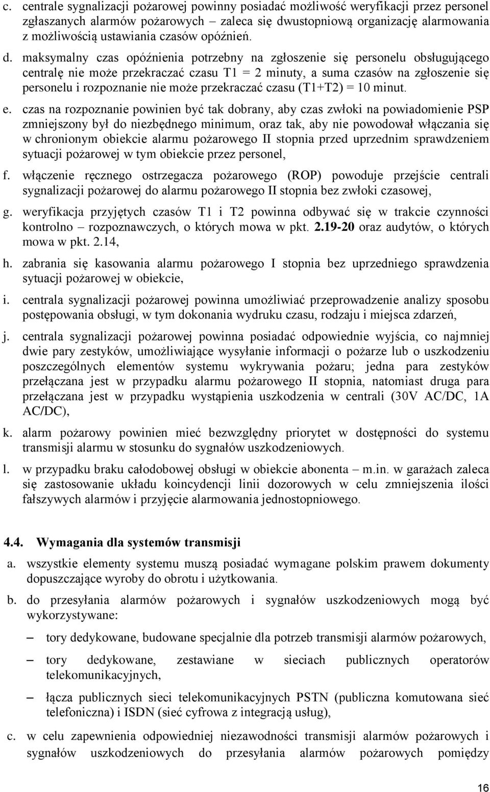 maksymalny czas opóźnienia potrzebny na zgłoszenie się personelu obsługującego centralę nie może przekraczać czasu T1 = 2 minuty, a suma czasów na zgłoszenie się personelu i rozpoznanie nie może