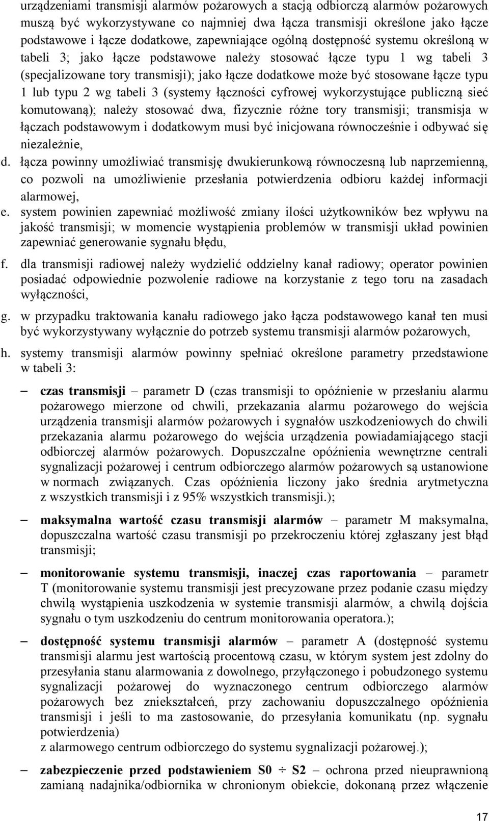 łącze typu 1 lub typu 2 wg tabeli 3 (systemy łączności cyfrowej wykorzystujące publiczną sieć komutowaną); należy stosować dwa, fizycznie różne tory transmisji; transmisja w łączach podstawowym i