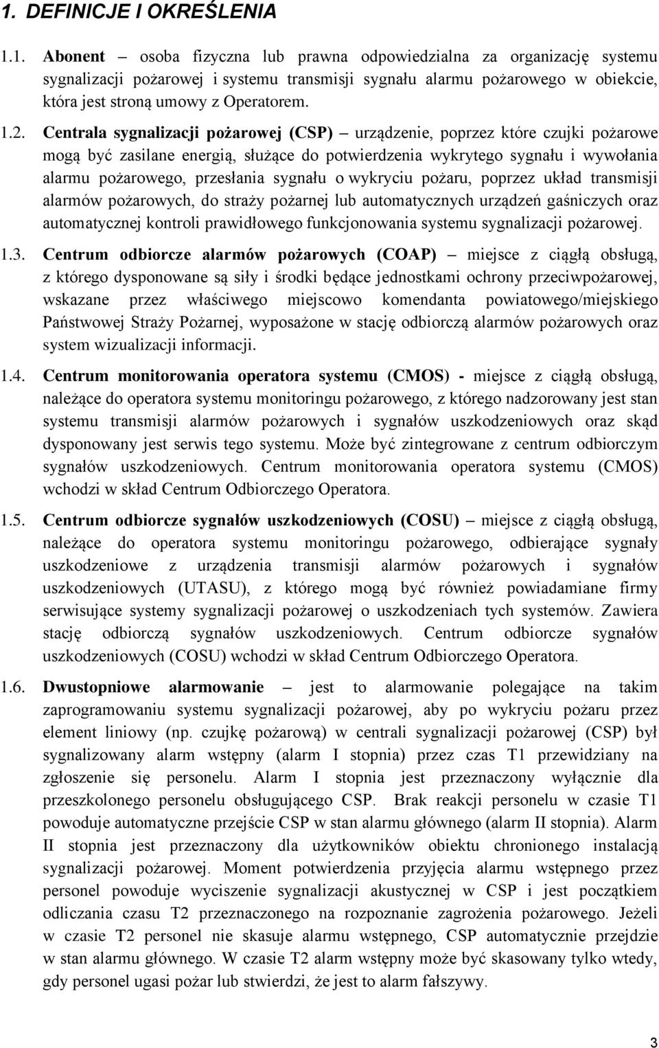 sygnału o wykryciu pożaru, poprzez układ transmisji alarmów pożarowych, do straży pożarnej lub automatycznych urządzeń gaśniczych oraz automatycznej kontroli prawidłowego funkcjonowania systemu