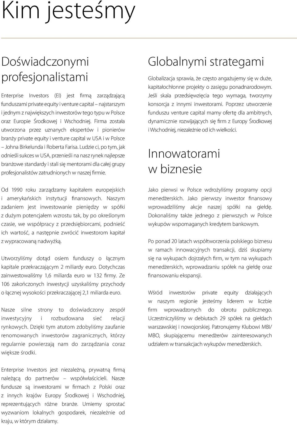 Ludzie ci, po tym, jak odnieśli sukces w USA, przenieśli na nasz rynek najlepsze branżowe standardy i stali się mentorami dla całej grupy profesjonalistów zatrudnionych w naszej firmie.