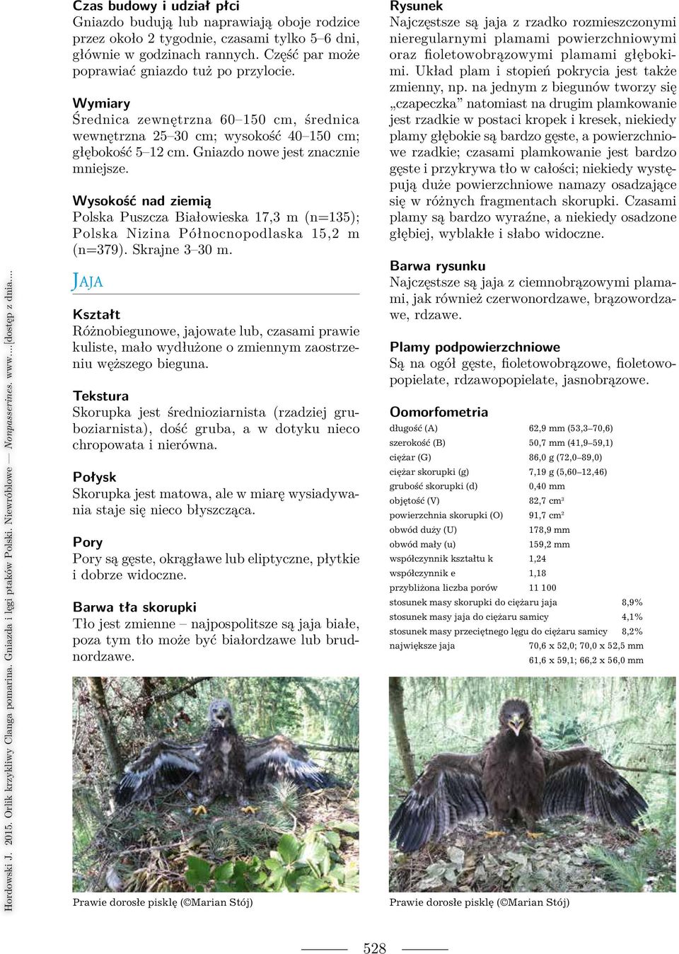 Wysokość nad ziemią Polska Puszcza Białowieska 17,3 m (n=135); Polska Nizina Pół noc no po dla ska 15,2 m (n=379). Skrajne 3 30 m.