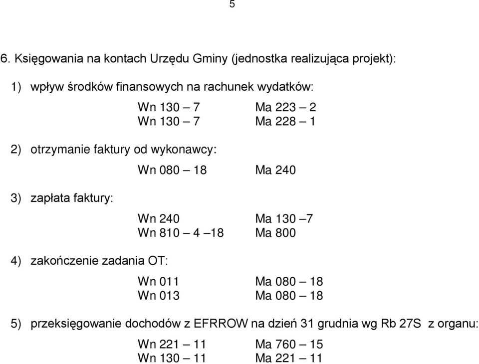 zapłata faktury: Wn 240 Ma 130 7 Wn 810 4 18 Ma 800 4) zakończenie zadania OT: Wn 011 Ma 080 18 Wn 013 Ma 080