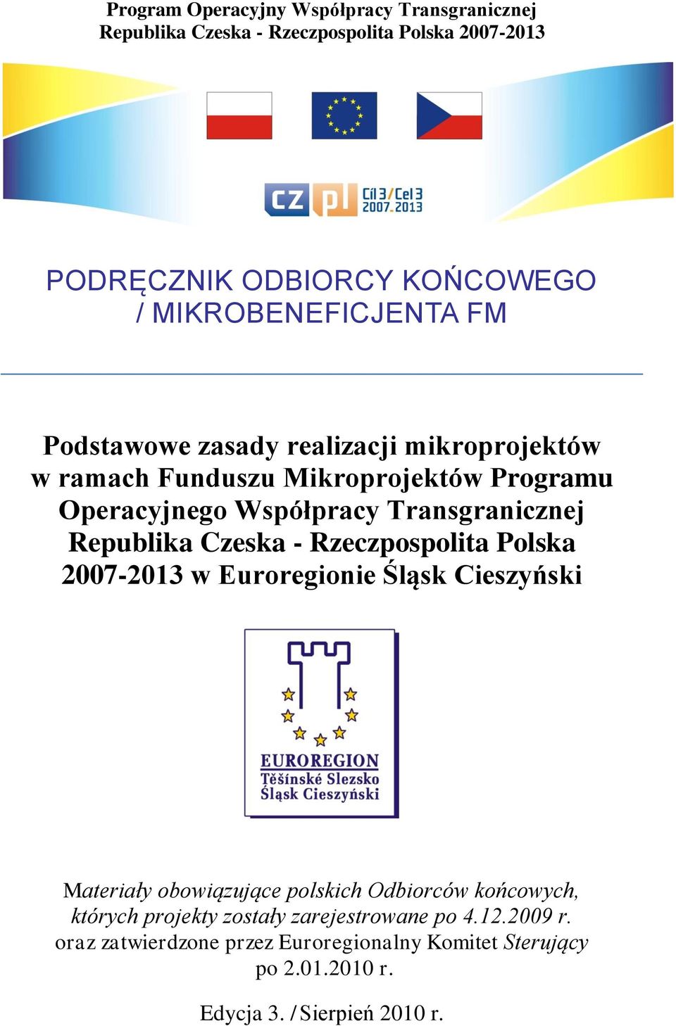 Transgranicznej Republika Czeska - Rzeczpospolita Polska 2007-2013 w Euroregionie Śląsk Cieszyński Materiały obowiązujące polskich Odbiorców