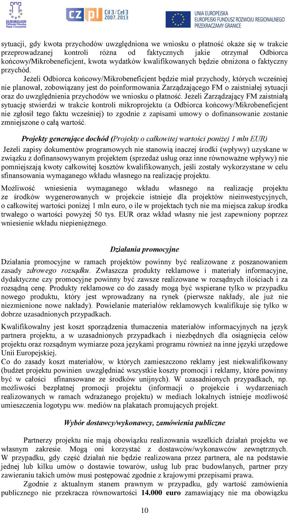 Jeżeli Odbiorca końcowy/mikrobeneficjent będzie miał przychody, których wcześniej nie planował, zobowiązany jest do poinformowania Zarządzającego FM o zaistniałej sytuacji oraz do uwzględnienia