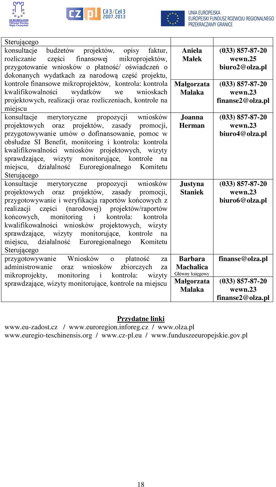 propozycji wniosków projektowych oraz projektów, zasady promocji, przygotowywanie umów o dofinansowanie, pomoc w obsłudze SI Benefit, monitoring i kontrola: kontrola kwalifikowalności wniosków