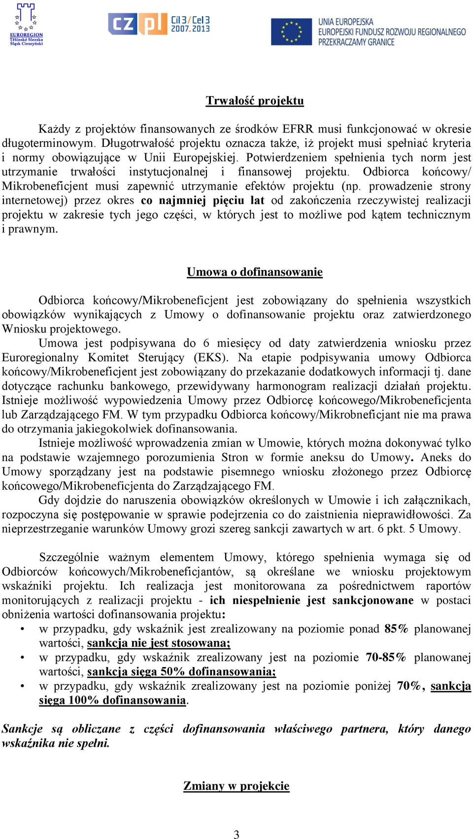 Potwierdzeniem spełnienia tych norm jest utrzymanie trwałości instytucjonalnej i finansowej projektu. Odbiorca końcowy/ Mikrobeneficjent musi zapewnić utrzymanie efektów projektu (np.