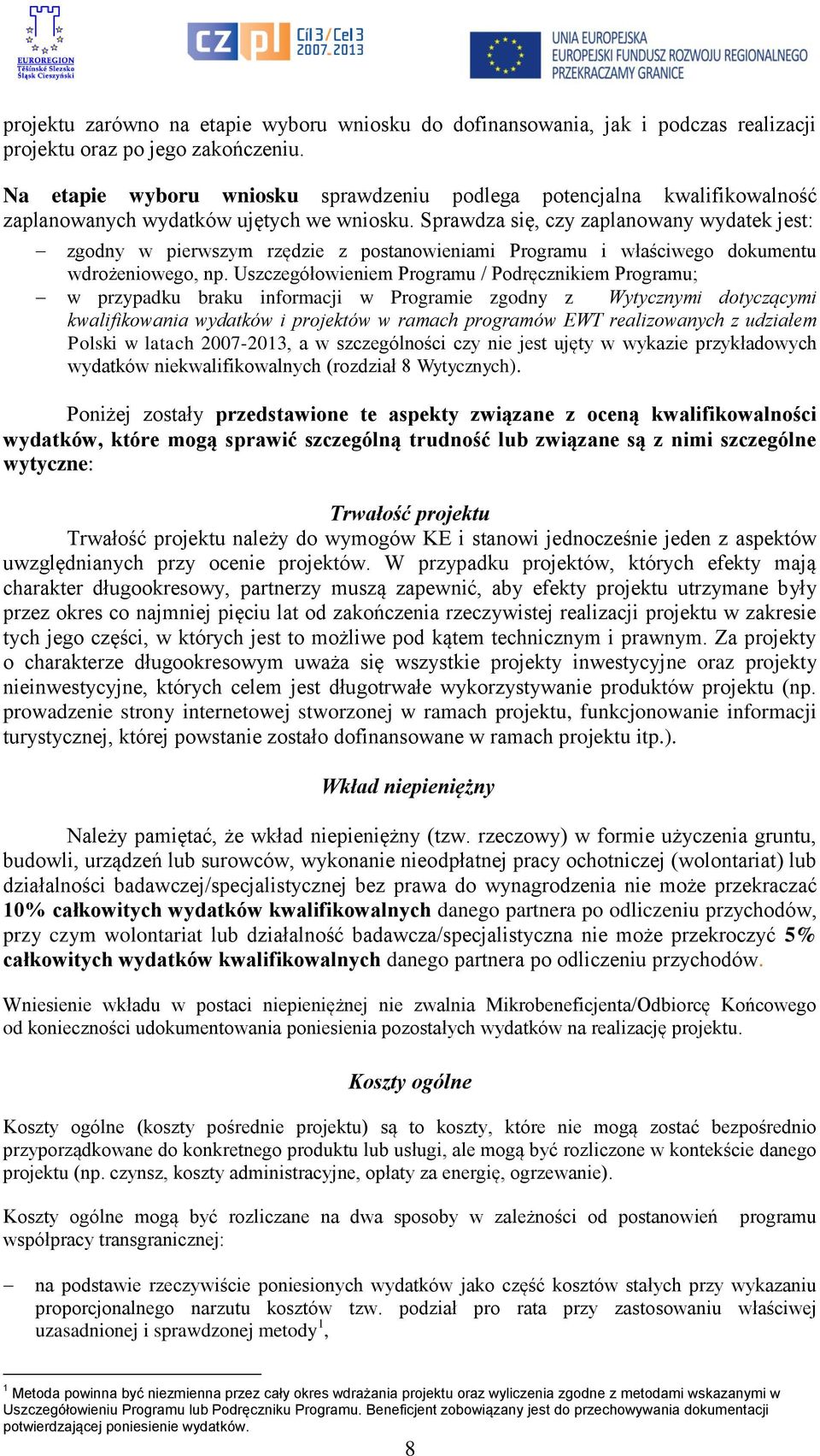 Sprawdza się, czy zaplanowany wydatek jest: zgodny w pierwszym rzędzie z postanowieniami Programu i właściwego dokumentu wdrożeniowego, np.