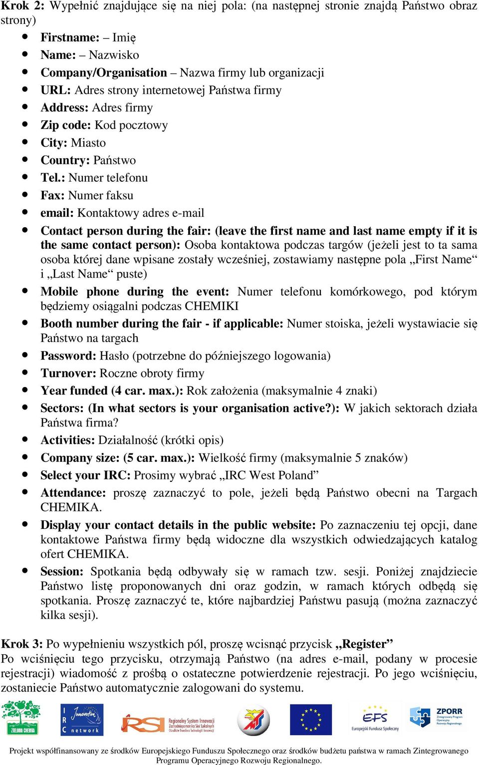 : Numer telefonu Fax: Numer faksu email: Kontaktowy adres e-mail Contact person during the fair: (leave the first name and last name empty if it is the same contact person): Osoba kontaktowa podczas