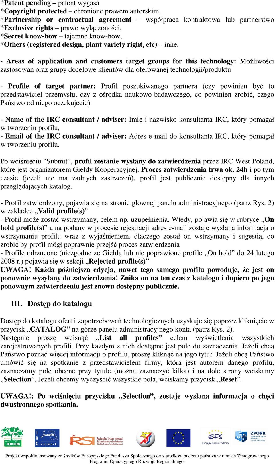 - Areas of application and customers target groups for this technology: Możliwości zastosowań oraz grupy docelowe klientów dla oferowanej technologii/produktu - Profile of target partner: Profil