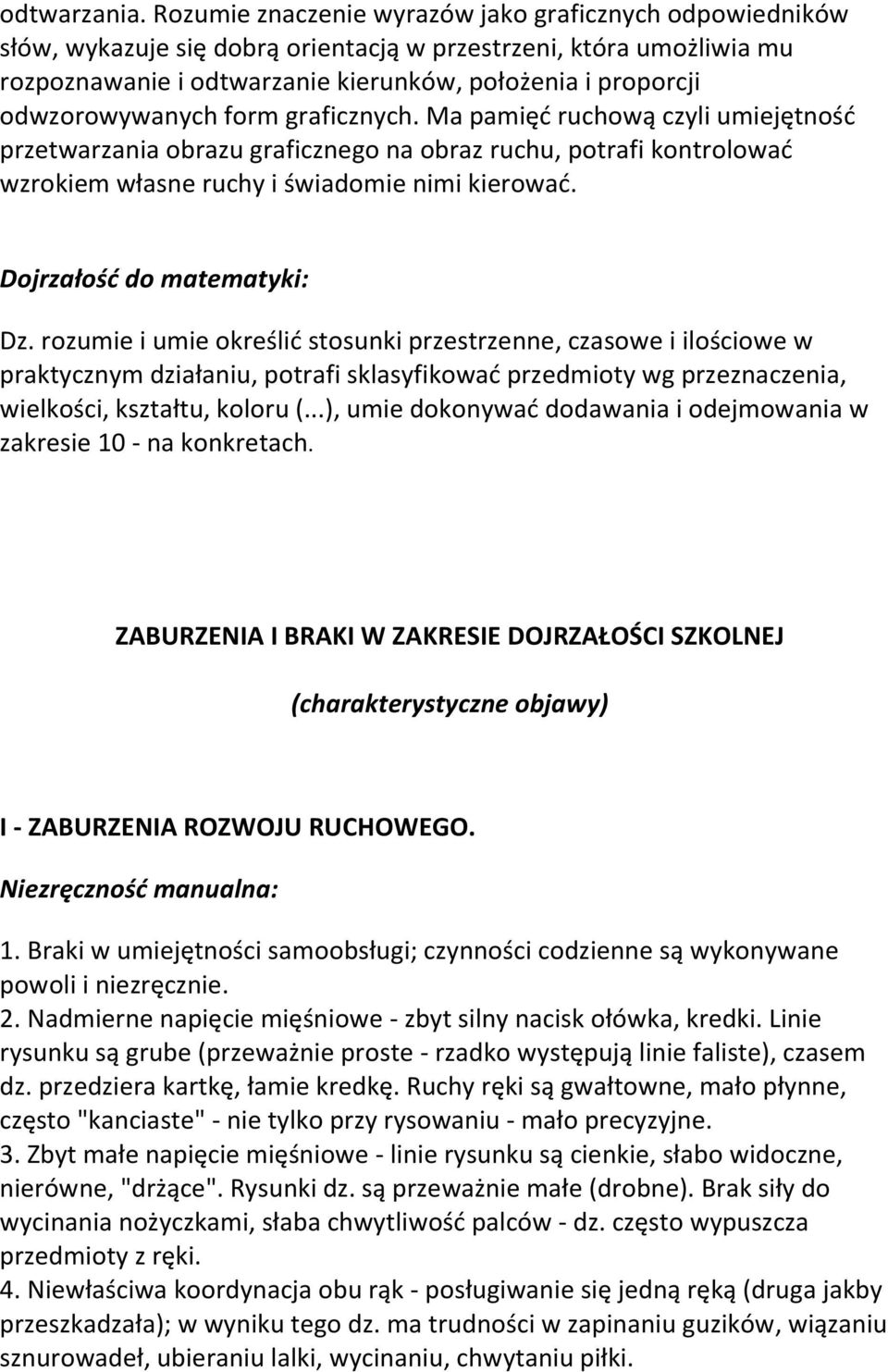 odwzorowywanych form graficznych. Ma pamięć ruchową czyli umiejętność przetwarzania obrazu graficznego na obraz ruchu, potrafi kontrolować wzrokiem własne ruchy i świadomie nimi kierować.