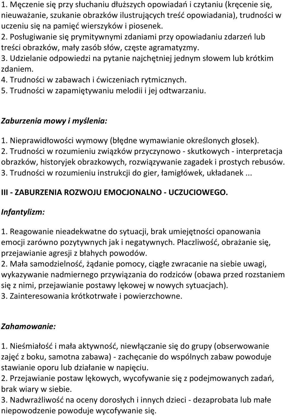 Udzielanie odpowiedzi na pytanie najchętniej jednym słowem lub krótkim zdaniem. 4. Trudności w zabawach i ćwiczeniach rytmicznych. 5. Trudności w zapamiętywaniu melodii i jej odtwarzaniu.