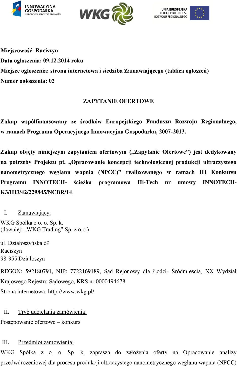 Regionalnego, w ramach Programu Operacyjnego Innowacyjna Gospodarka, 2007-2013. Zakup objęty niniejszym zapytaniem ofertowym ( Zapytanie Ofertowe ) jest dedykowany na potrzeby Projektu pt.