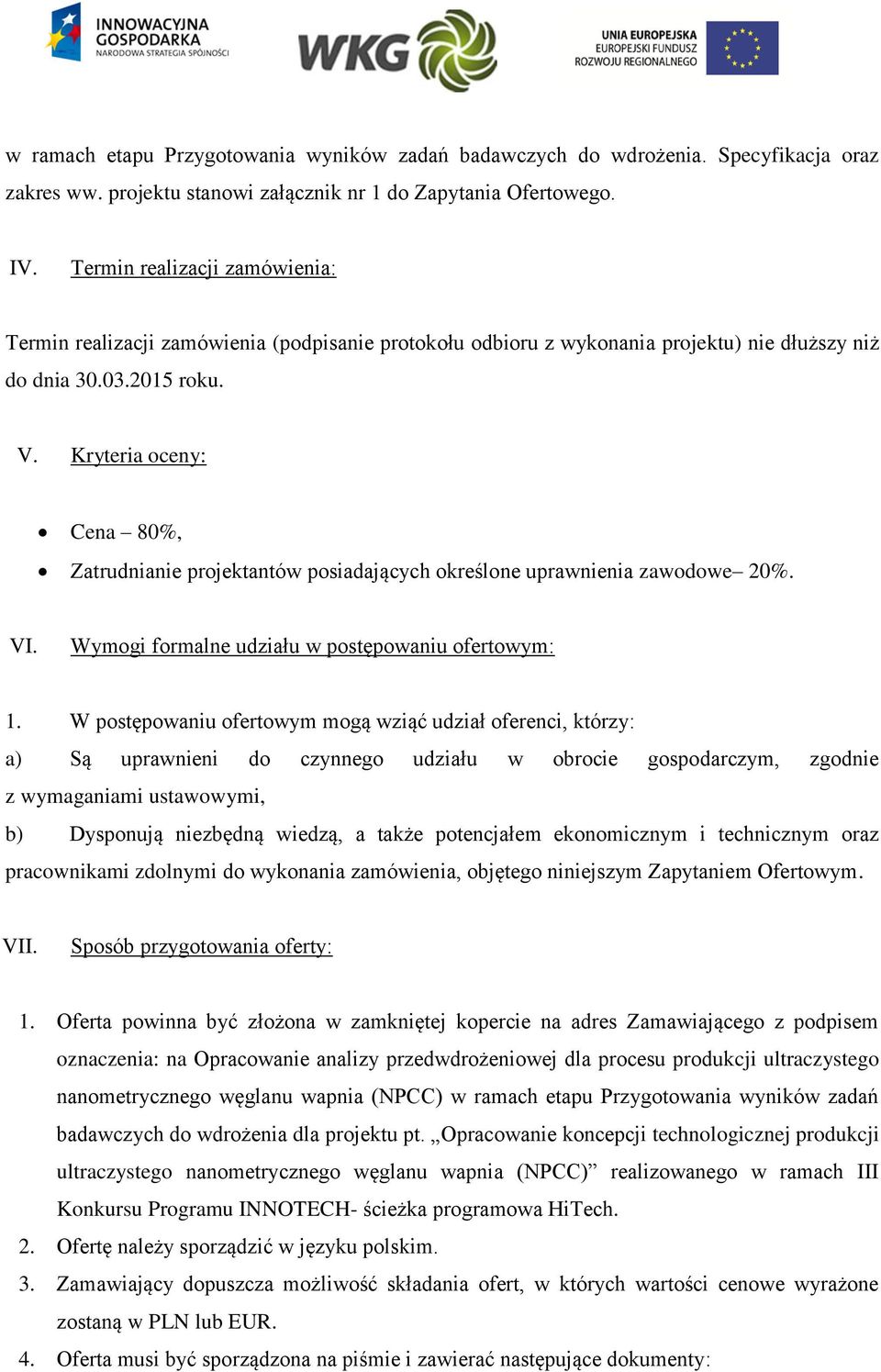 Kryteria oceny: Cena 80%, Zatrudnianie projektantów posiadających określone uprawnienia zawodowe 20%. VI. Wymogi formalne udziału w postępowaniu ofertowym: 1.