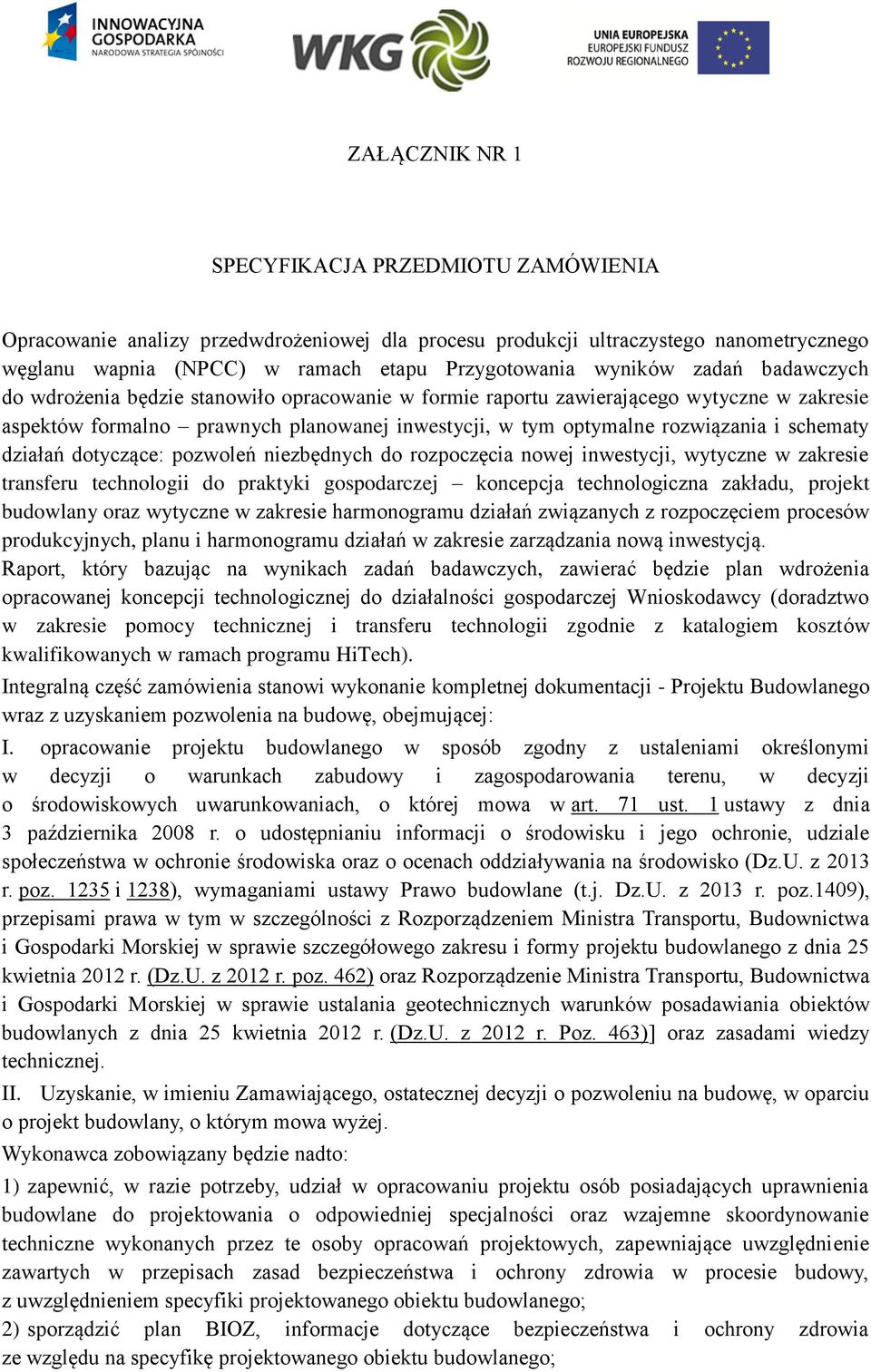 działań dotyczące: pozwoleń niezbędnych do rozpoczęcia nowej inwestycji, wytyczne w zakresie transferu technologii do praktyki gospodarczej koncepcja technologiczna zakładu, projekt budowlany oraz