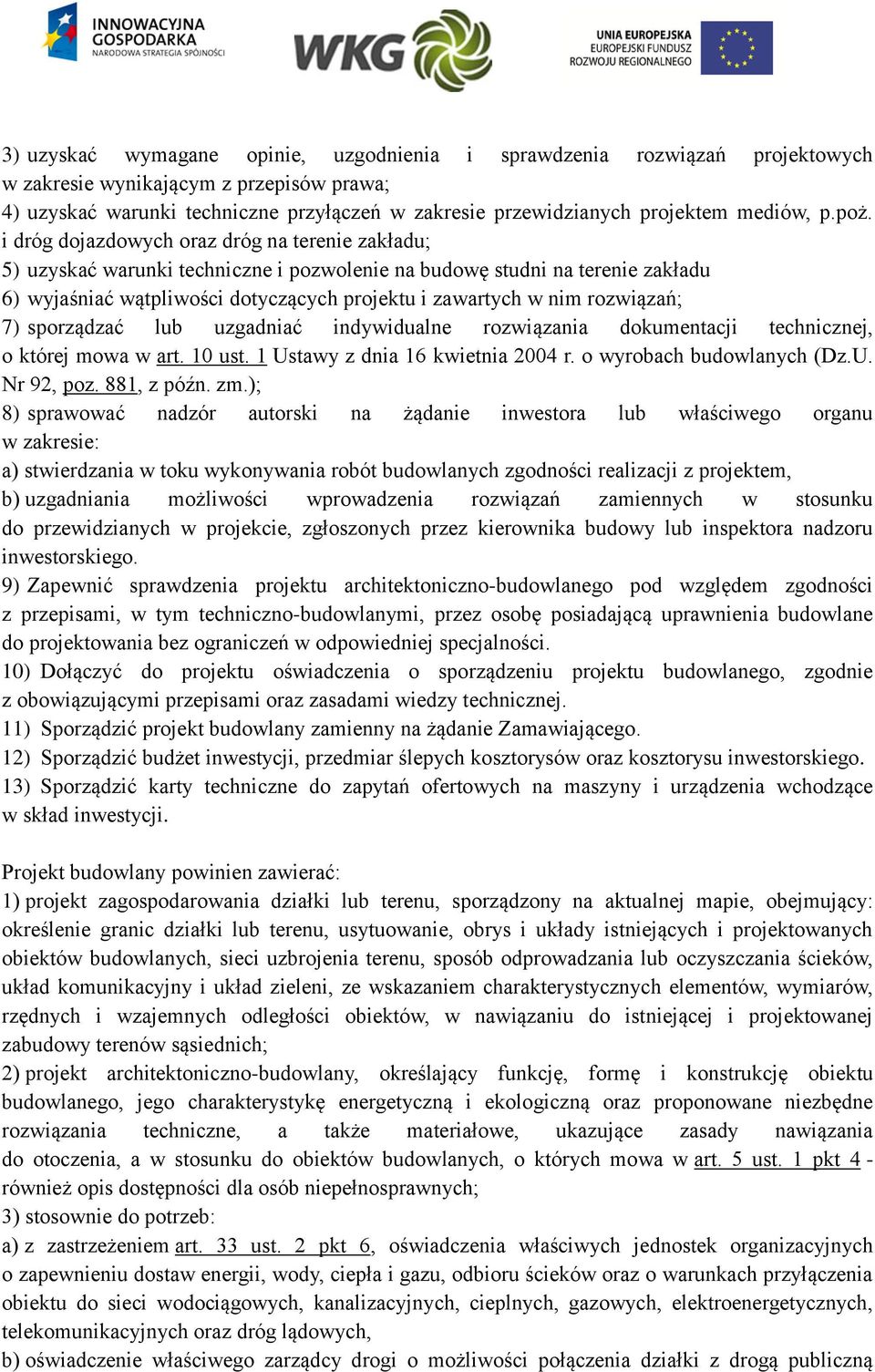 i dróg dojazdowych oraz dróg na terenie zakładu; 5) uzyskać warunki techniczne i pozwolenie na budowę studni na terenie zakładu 6) wyjaśniać wątpliwości dotyczących projektu i zawartych w nim