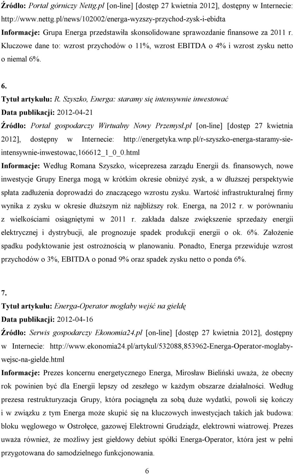 Kluczowe dane to: wzrost przychodów o 11%, wzrost EBITDA o 4% i wzrost zysku netto o niemal 6%. 6. Tytuł artykułu: R.