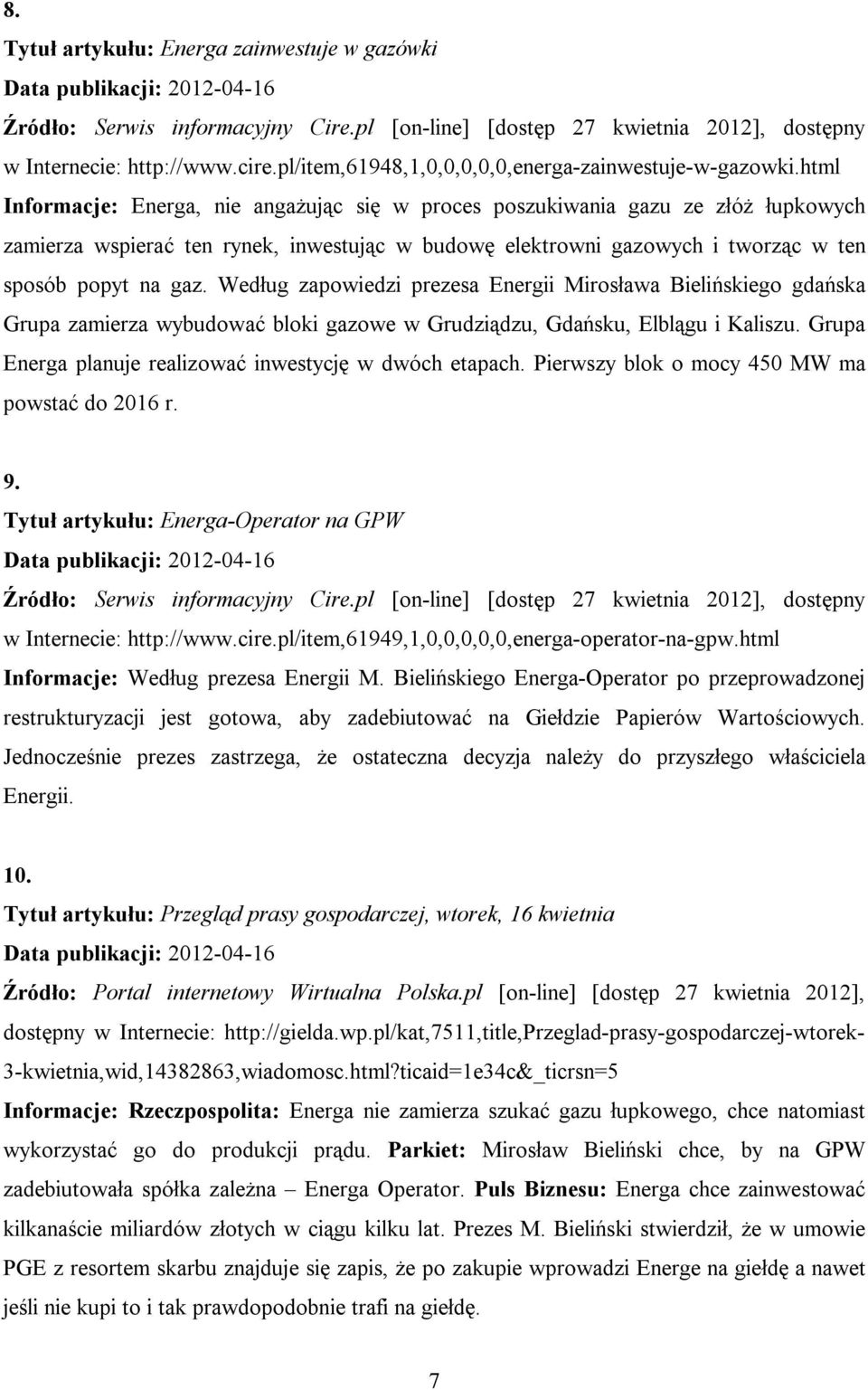 html Informacje: Energa, nie angażując się w proces poszukiwania gazu ze złóż łupkowych zamierza wspierać ten rynek, inwestując w budowę elektrowni gazowych i tworząc w ten sposób popyt na gaz.