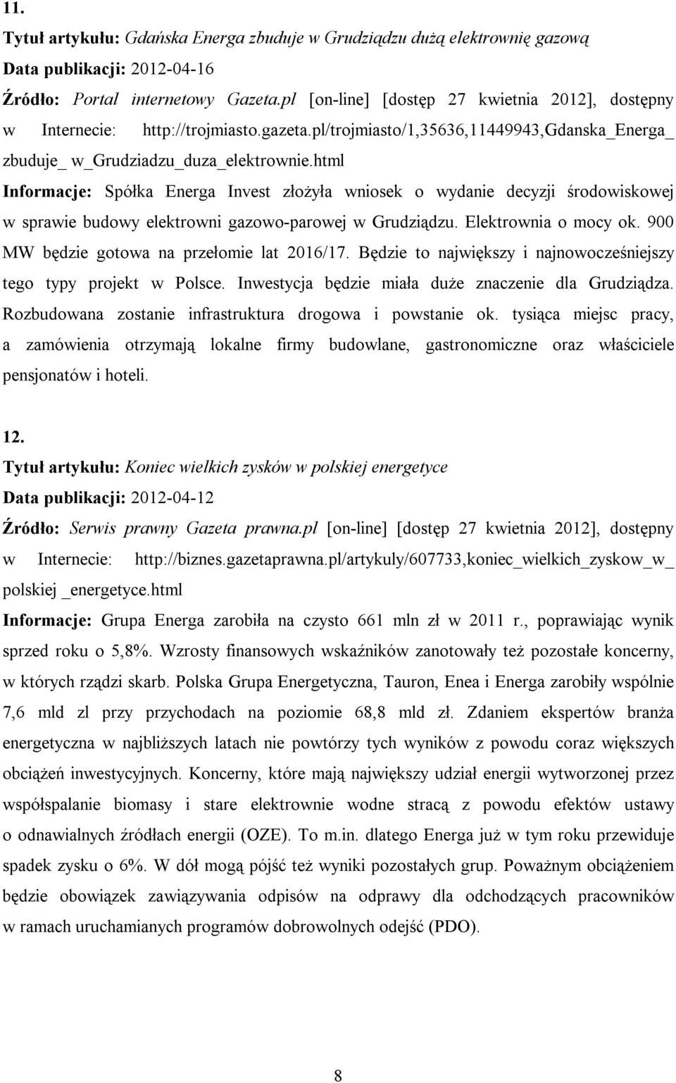 html Informacje: Spółka Energa Invest złożyła wniosek o wydanie decyzji środowiskowej w sprawie budowy elektrowni gazowo-parowej w Grudziądzu. Elektrownia o mocy ok.