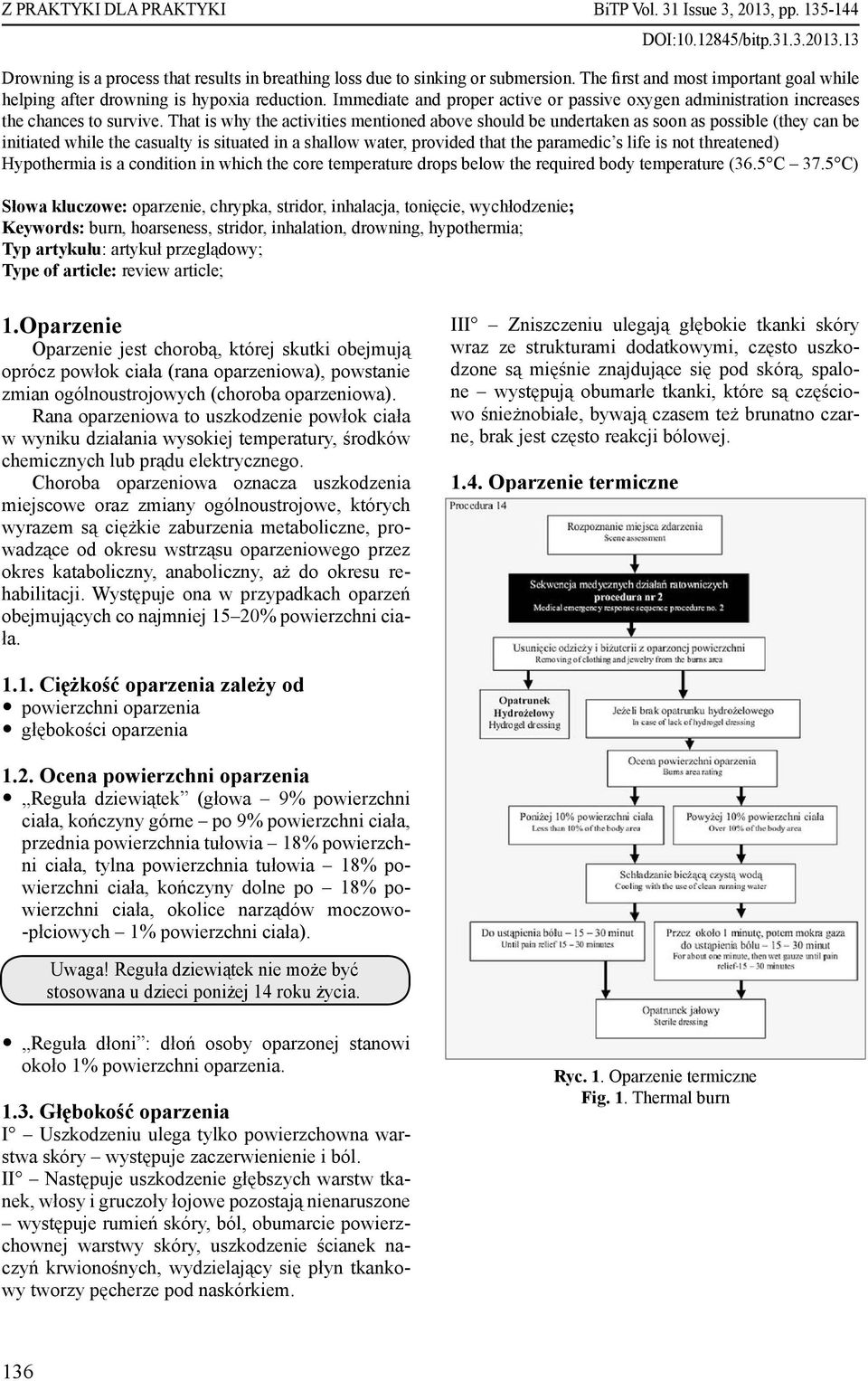 That is why the activities mentioned above should be undertaken as soon as possible (they can be initiated while the casualty is situated in a shallow water, provided that the paramedic s life is not