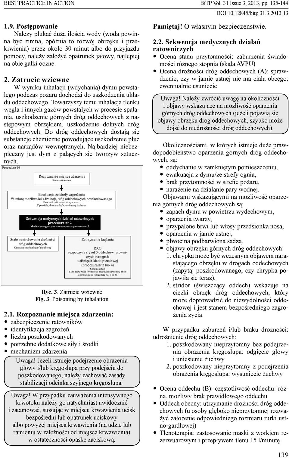 najlepiej na obie gałki oczne. 2. Zatrucie wziewne W wyniku inhalacji (wdychania) dymu powstałego podczas pożaru dochodzi do uszkodzenia układu oddechowego.