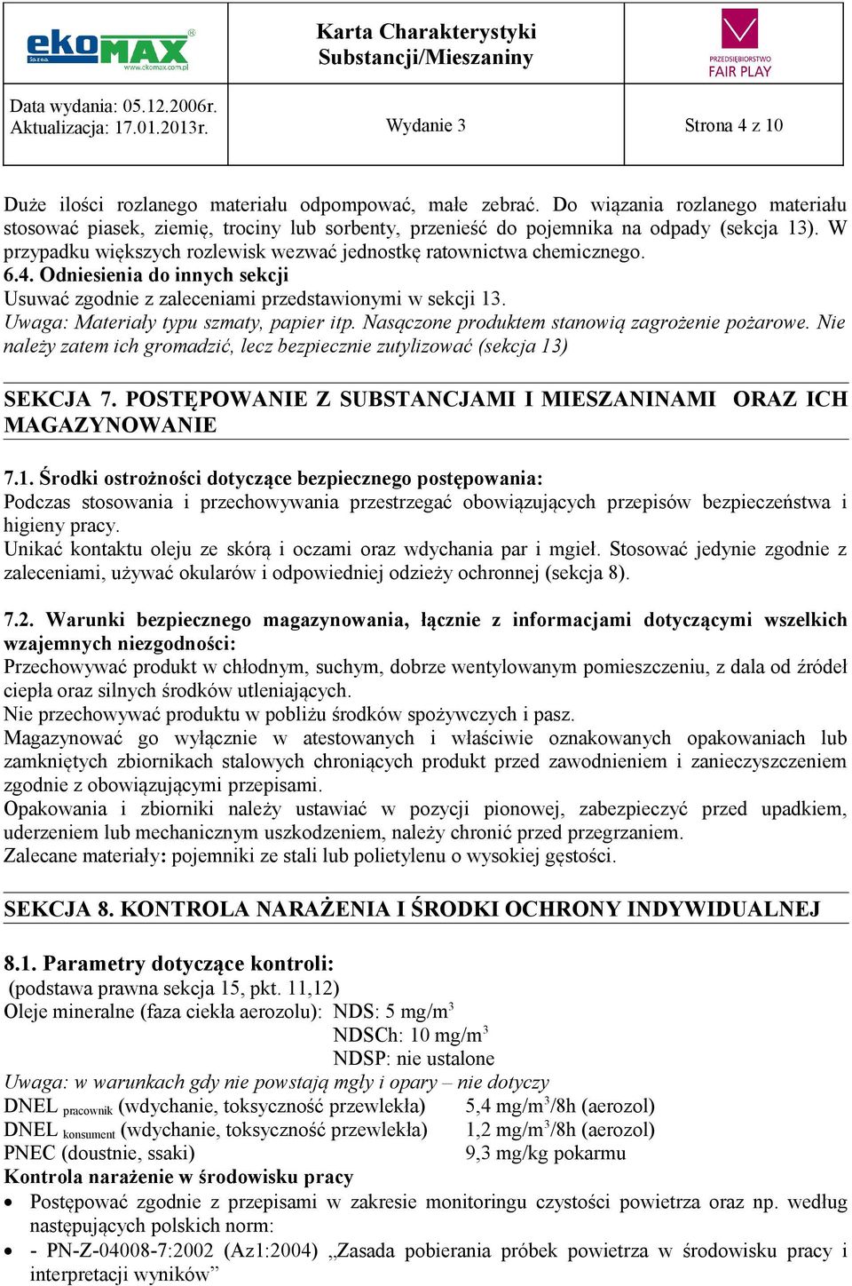 6.4. Odniesienia do innych sekcji Usuwać zgodnie z zaleceniami przedstawionymi w sekcji 13. Uwaga: Materiały typu szmaty, papier itp. Nasączone produktem stanowią zagrożenie pożarowe.