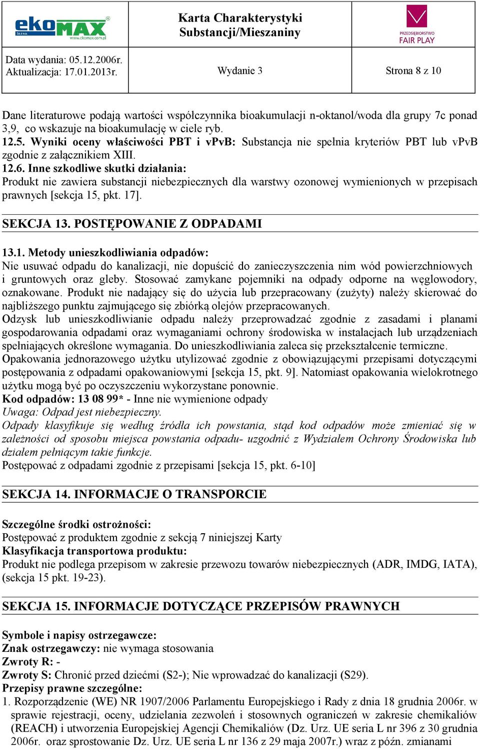 Inne szkodliwe skutki działania: Produkt nie zawiera substancji niebezpiecznych dla warstwy ozonowej wymienionych w przepisach prawnych [sekcja 15