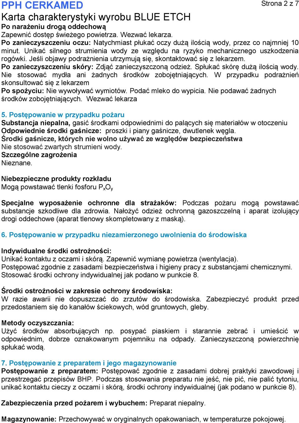 Po zanieczyszczeniu skóry: Zdjąć zanieczyszczoną odzież. Spłukać skórę dużą ilością wody. Nie stosować mydła ani żadnych środków zobojętniających.