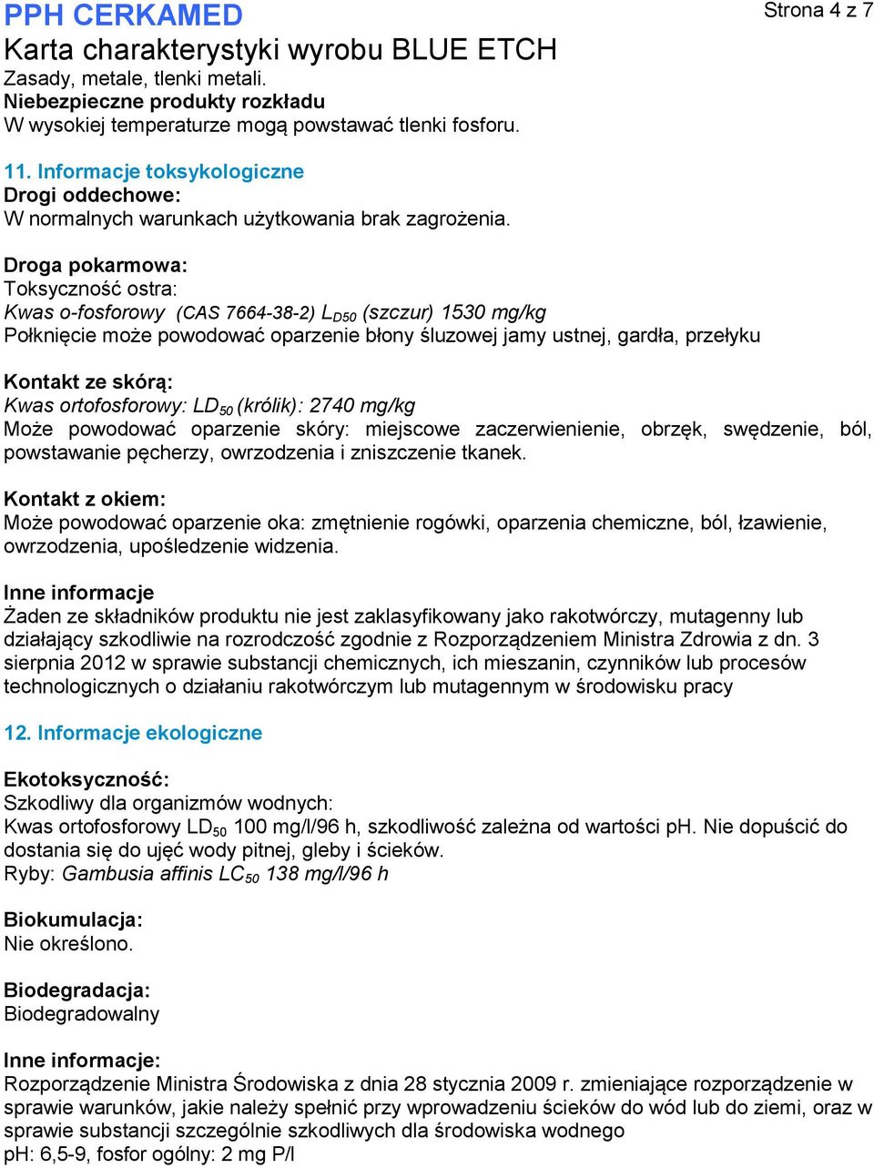 Droga pokarmowa: Toksyczność ostra: Kwas o-fosforowy (CAS 7664-38-2) L D50 (szczur) 1530 mg/kg Połknięcie może powodować oparzenie błony śluzowej jamy ustnej, gardła, przełyku Kontakt ze skórą: Kwas