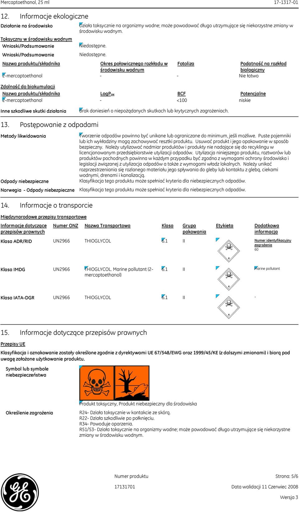 Nazwa produktu/składnika Okres połowicznego rozkładu w Fotoliza Podatność na rozkład środowisku wodnym biologiczny 2-mercaptoethanol - - Nie łatwo Zdolność do biokumulacji Nazwa produktu/składnika