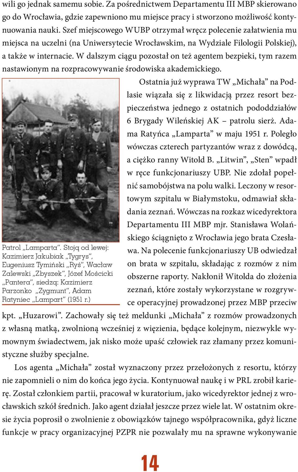 W dalszym ciągu pozostał on też agentem bezpieki, tym razem nastawionym na rozpracowywanie środowiska akademickiego. Patrol Lamparta.