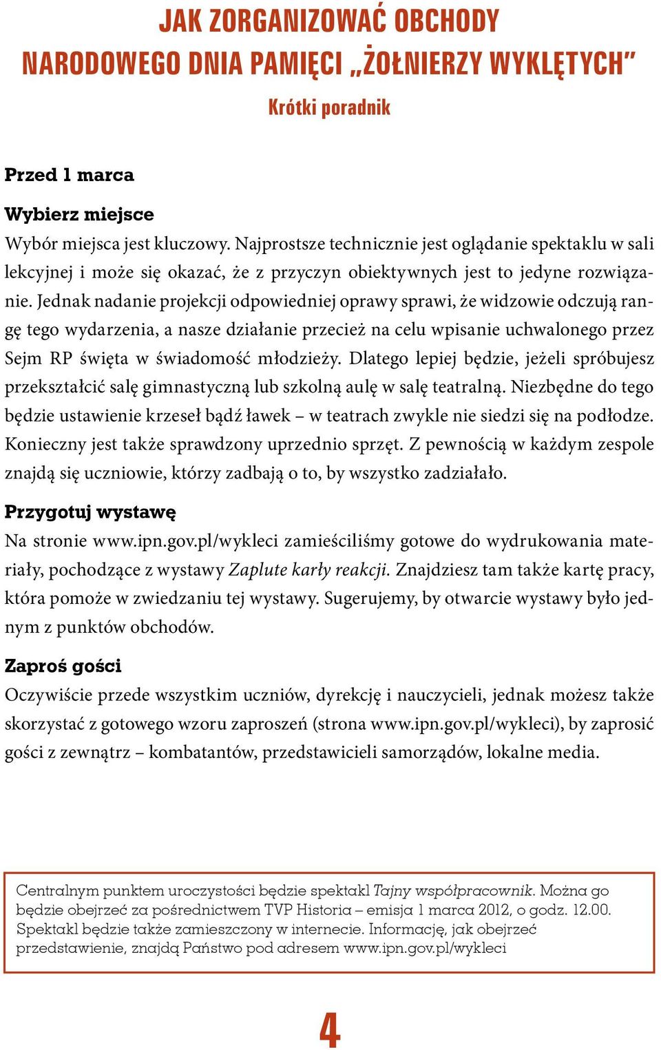 Jednak nadanie projekcji odpowiedniej oprawy sprawi, że widzowie odczują rangę tego wydarzenia, a nasze działanie przecież na celu wpisanie uchwalonego przez Sejm RP święta w świadomość młodzieży.