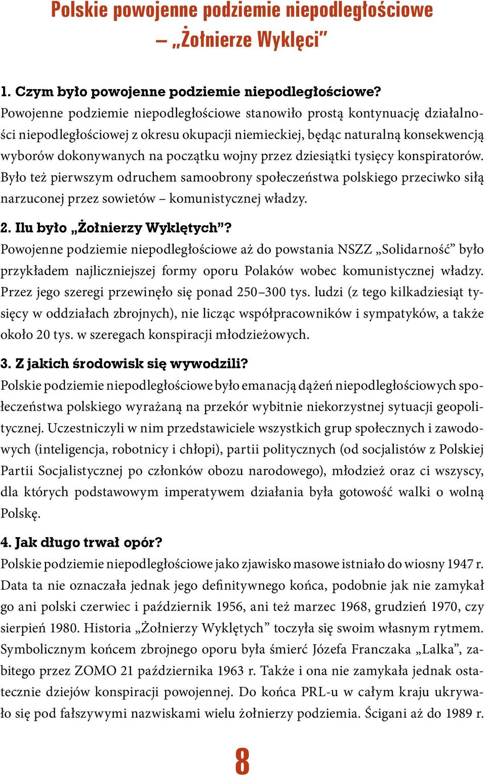 przez dziesiątki tysięcy konspiratorów. Było też pierwszym odruchem samoobrony społeczeństwa polskiego przeciwko siłą narzuconej przez sowietów komunistycznej władzy. 2. Ilu było Żołnierzy Wyklętych?